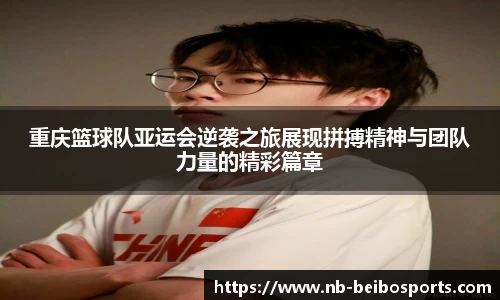 重庆篮球队亚运会逆袭之旅展现拼搏精神与团队力量的精彩篇章